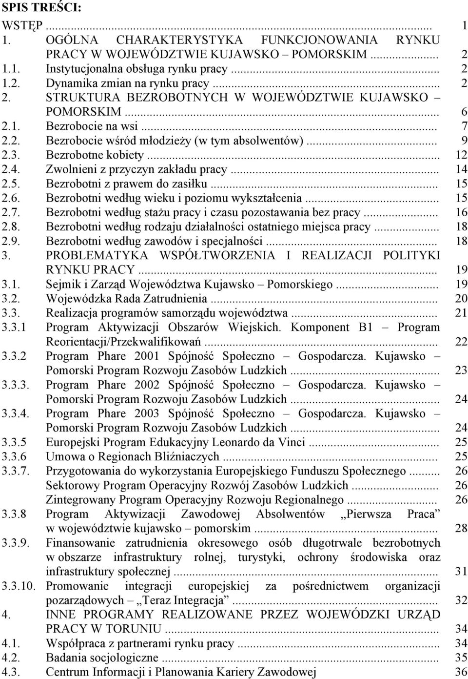 Zwolnieni z przyczyn zakładu pracy... 14 2.5. Bezrobotni z prawem do zasiłku... 15 2.6. Bezrobotni według wieku i poziomu wykształcenia... 15 2.7.