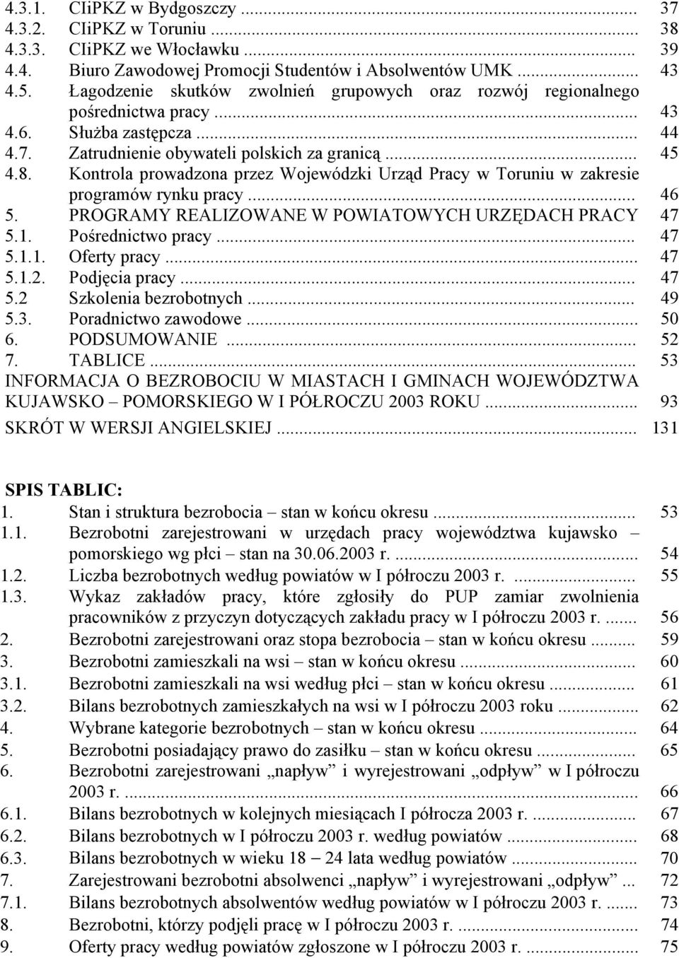 Kontrola prowadzona przez Wojewódzki Urząd Pracy w Toruniu w zakresie programów rynku pracy... 46 5. PROGRAMY REALIZOWANE W POWIATOWYCH URZĘDACH PRACY 47 5.1. Pośrednictwo pracy... 47 5.1.1. Oferty pracy.