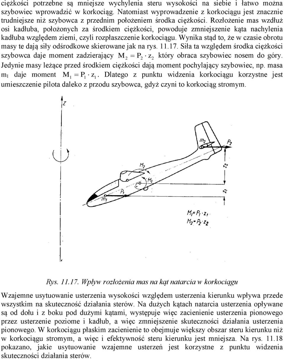 Rozłożenie mas wzdłuż osi kadłuba, położonych za środkiem ciężkości, powoduje zmniejszenie kąta nachylenia kadłuba względem ziemi, czyli rozpłaszczenie korkociągu.