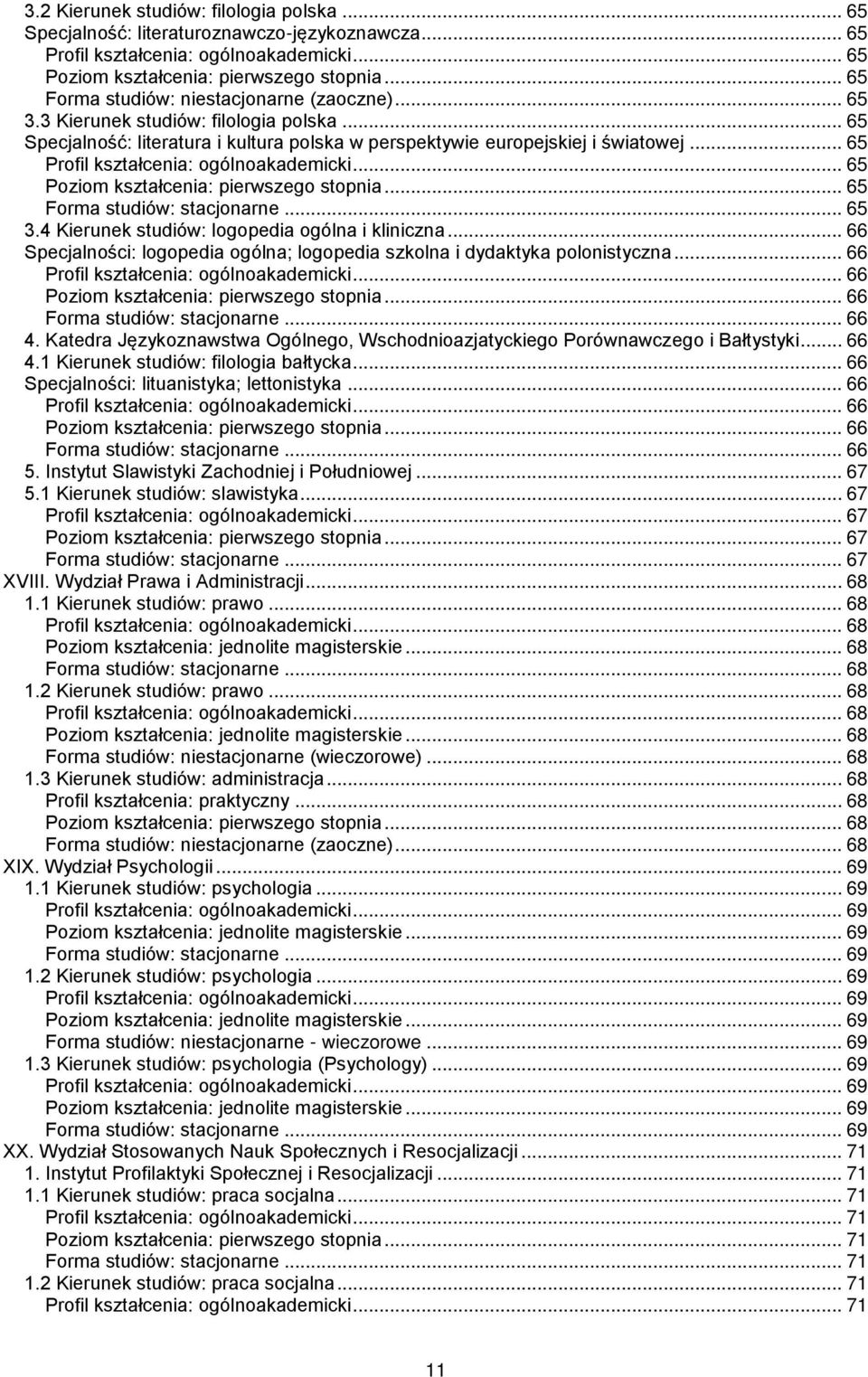 .. 66 Specjalności: logopedia ogólna; logopedia szkolna i dydaktyka polonistyczna... 66... 66... 66... 66 4. Katedra Językoznawstwa Ogólnego, Wschodnioazjatyckiego Porównawczego i Bałtystyki... 66 4.1 Kierunek studiów: filologia bałtycka.