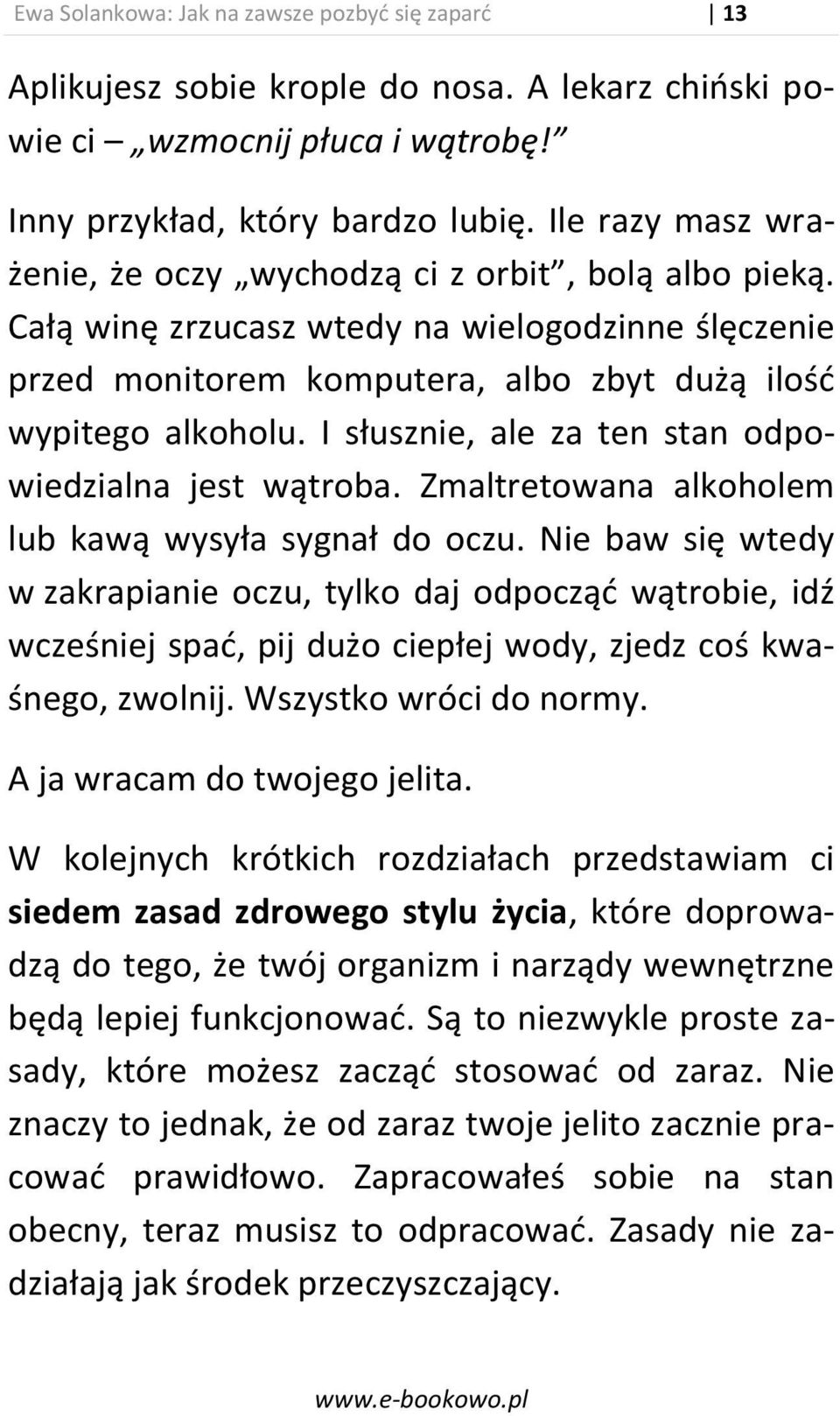 I słusznie, ale za ten stan odpowiedzialna jest wątroba. Zmaltretowana alkoholem lub kawą wysyła sygnał do oczu.