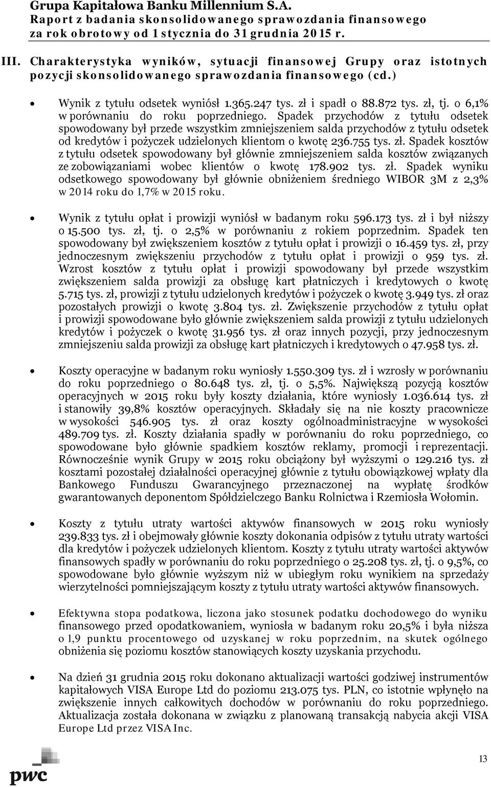 Spadek przychodów z tytułu odsetek spowodowany był przede wszystkim zmniejszeniem salda przychodów z tytułu odsetek od kredytów i pożyczek udzielonych klientom o kwotę 236.755 tys. zł.