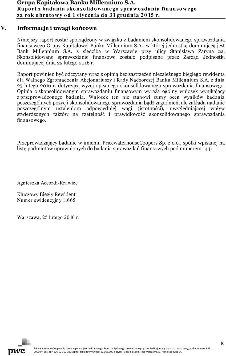 Skonsolidowane sprawozdanie finansowe zostało podpisane przez Zarząd Jednostki dominującej dnia 25 lutego 2016 r.