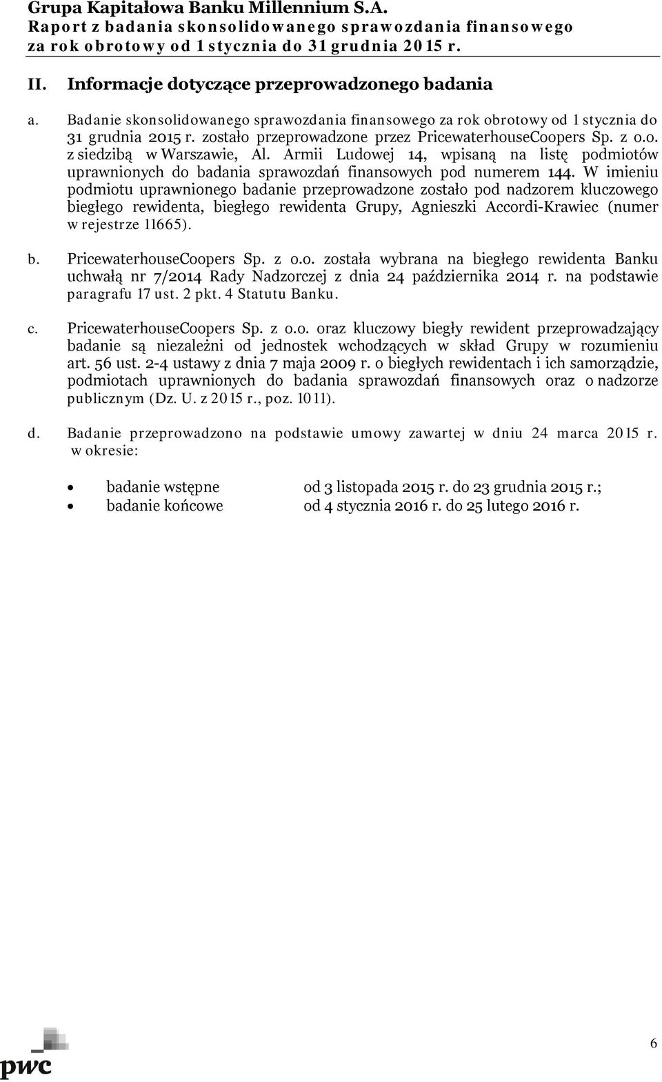 W imieniu podmiotu uprawnionego badanie przeprowadzone zostało pod nadzorem kluczowego biegłego rewidenta, biegłego rewidenta Grupy, Agnieszki Accordi-Krawiec (numer w rejestrze 11665). b. PricewaterhouseCoopers Sp.