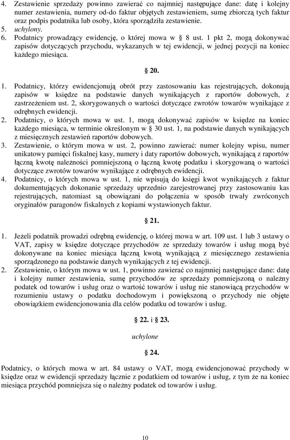 1 pkt 2, mogą dokonywać zapisów dotyczących przychodu, wykazanych w tej ewidencji, w jednej pozycji na koniec kaŝdego miesiąca. 20. 1.