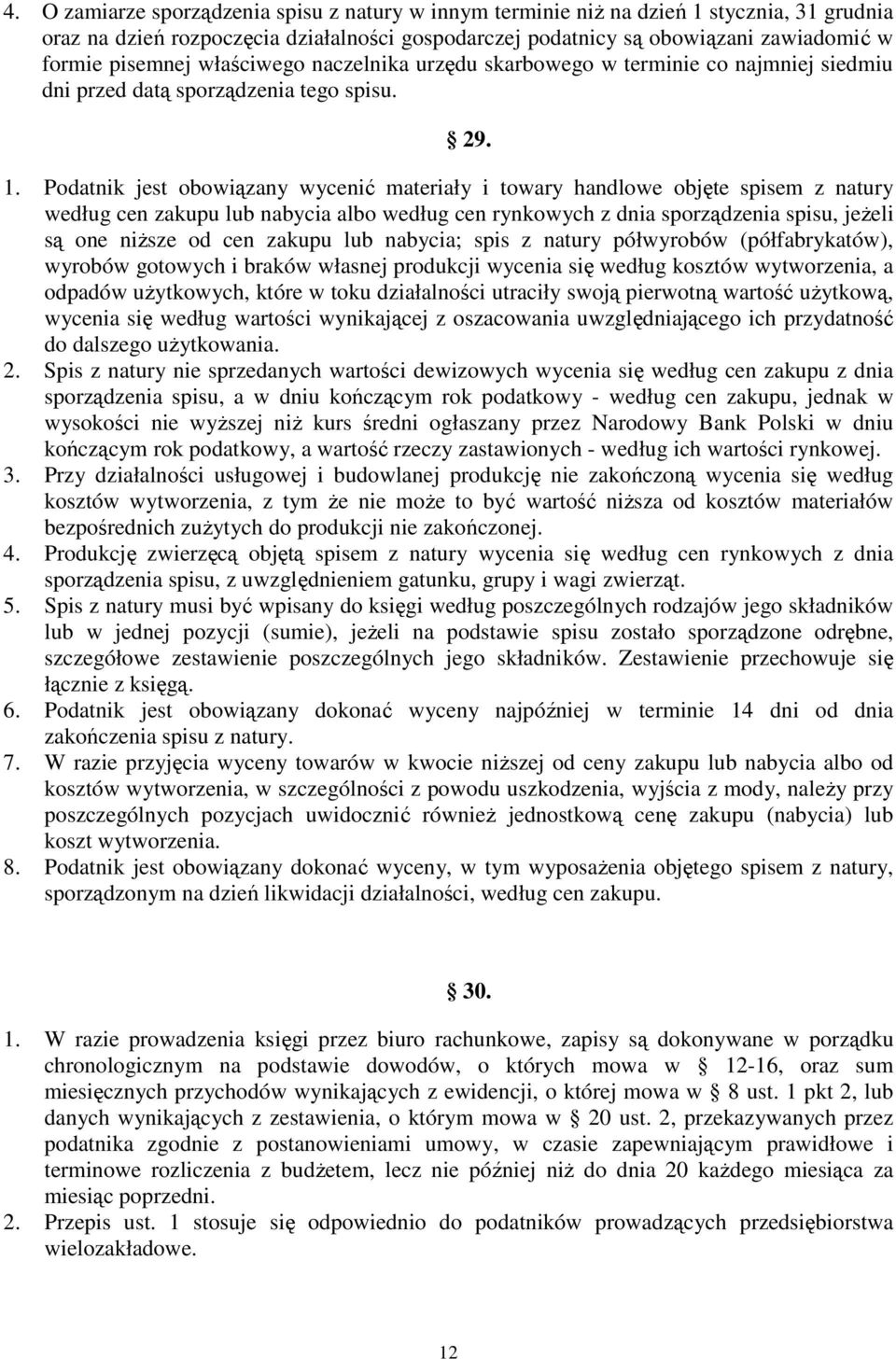 Podatnik jest obowiązany wycenić materiały i towary handlowe objęte spisem z natury według cen zakupu lub nabycia albo według cen rynkowych z dnia sporządzenia spisu, jeŝeli są one niŝsze od cen