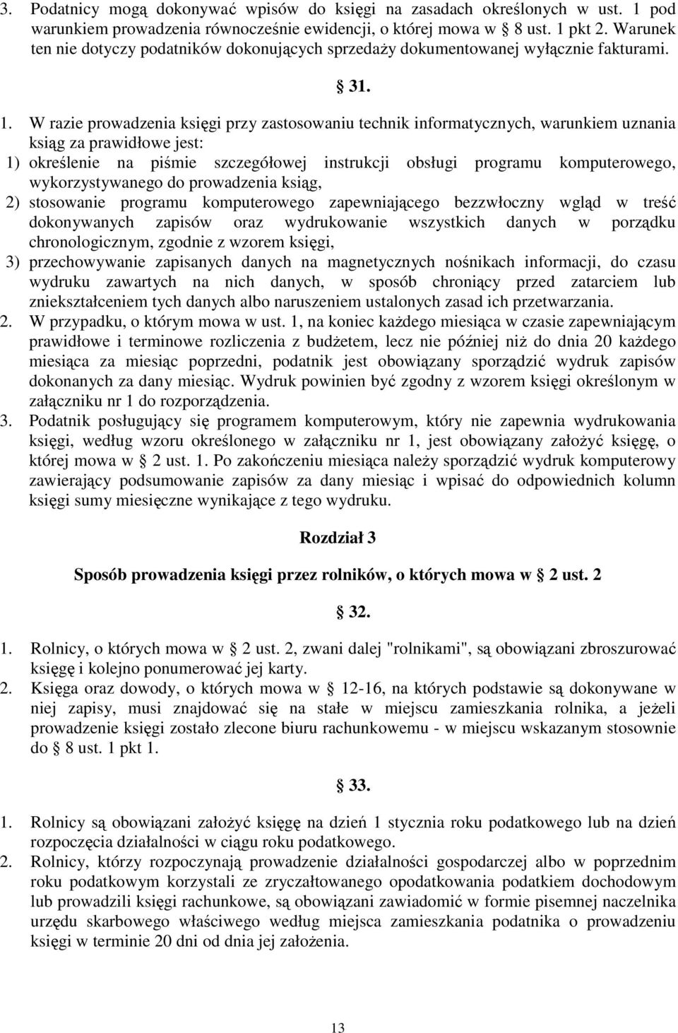 W razie prowadzenia księgi przy zastosowaniu technik informatycznych, warunkiem uznania ksiąg za prawidłowe jest: 1) określenie na piśmie szczegółowej instrukcji obsługi programu komputerowego,