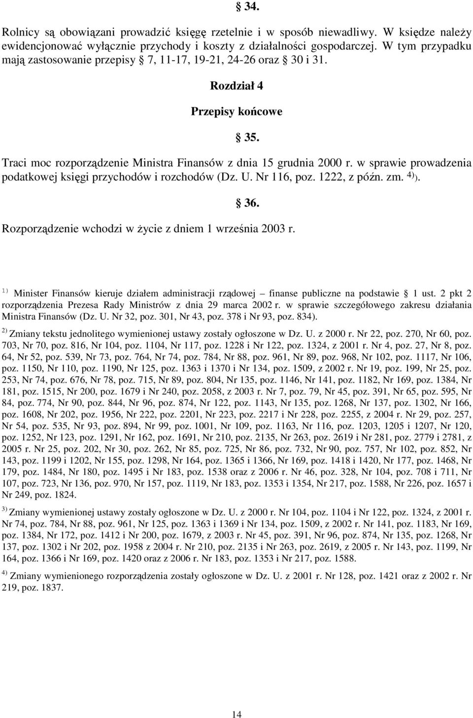 w sprawie prowadzenia podatkowej księgi przychodów i rozchodów (Dz. U. Nr 116, poz. 1222, z późn. zm. 4) ). 36. Rozporządzenie wchodzi w Ŝycie z dniem 1 września 2003 r.
