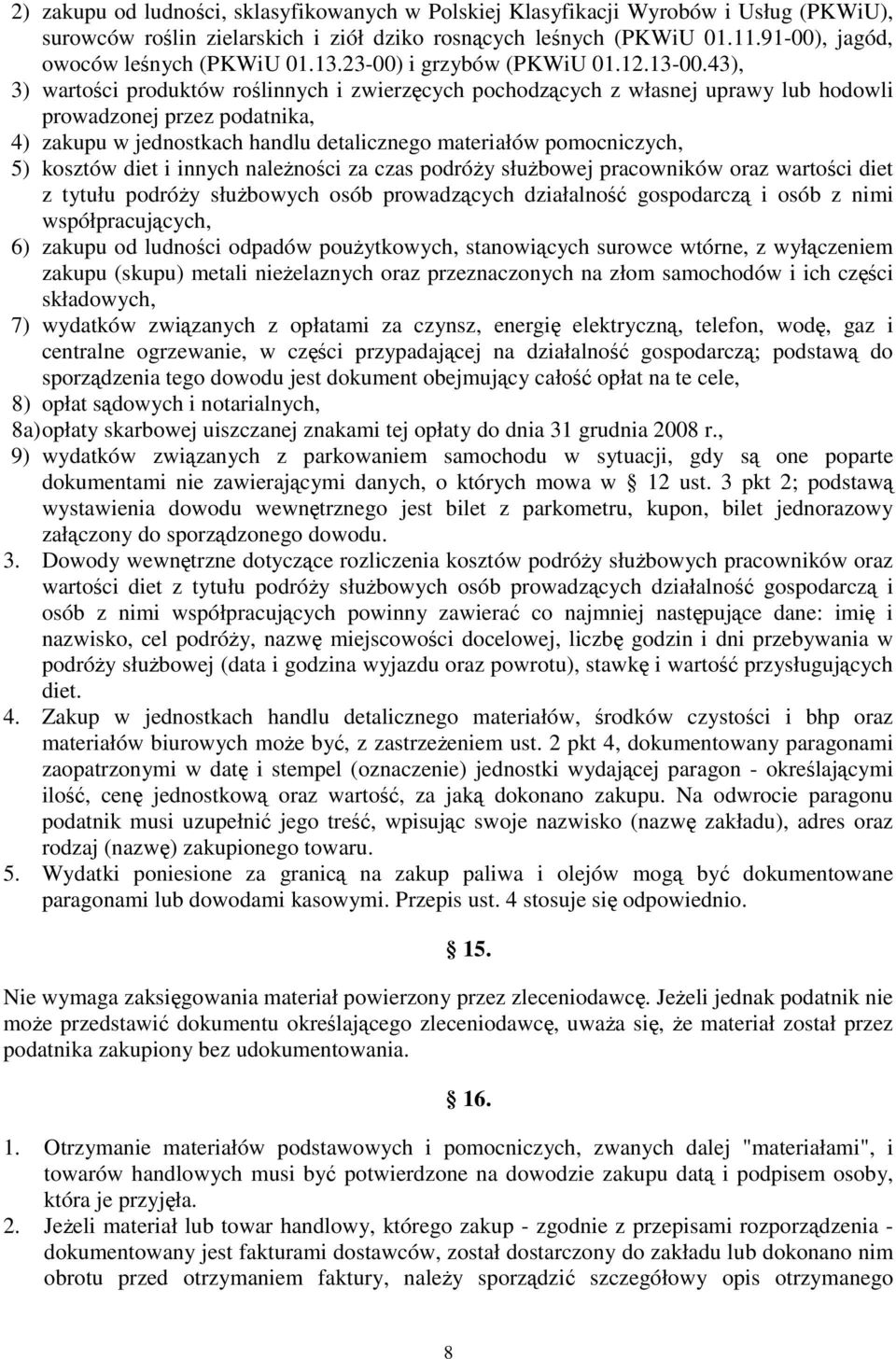 43), 3) wartości produktów roślinnych i zwierzęcych pochodzących z własnej uprawy lub hodowli prowadzonej przez podatnika, 4) zakupu w jednostkach handlu detalicznego materiałów pomocniczych, 5)
