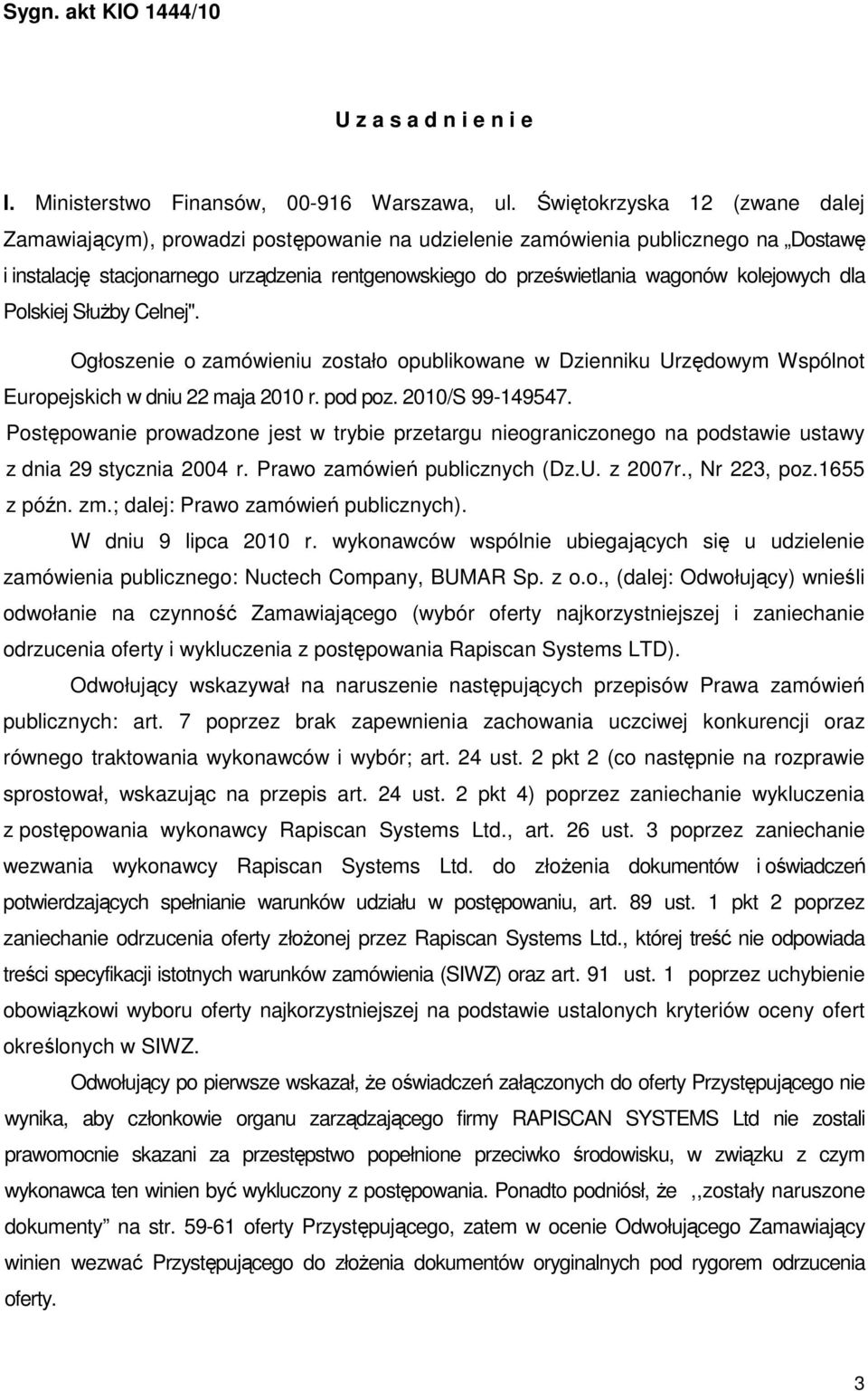 kolejowych dla Polskiej SłuŜby Celnej". Ogłoszenie o zamówieniu zostało opublikowane w Dzienniku Urzędowym Wspólnot Europejskich w dniu 22 maja 2010 r. pod poz. 2010/S 99-149547.