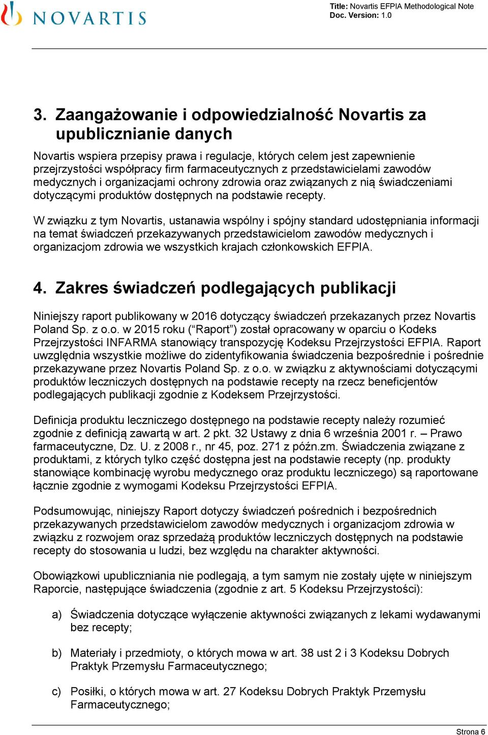 W związku z tym Novartis, ustanawia wspólny i spójny standard udostępniania informacji na temat świadczeń przekazywanych przedstawicielom zawodów medycznych i organizacjom zdrowia we wszystkich