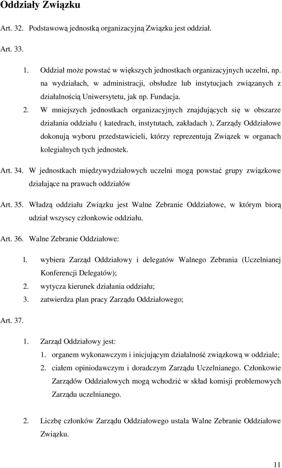 W mniejszych jednostkach organizacyjnych znajdujących się w obszarze działania oddziału ( katedrach, instytutach, zakładach ), Zarządy Oddziałowe dokonują wyboru przedstawicieli, którzy reprezentują