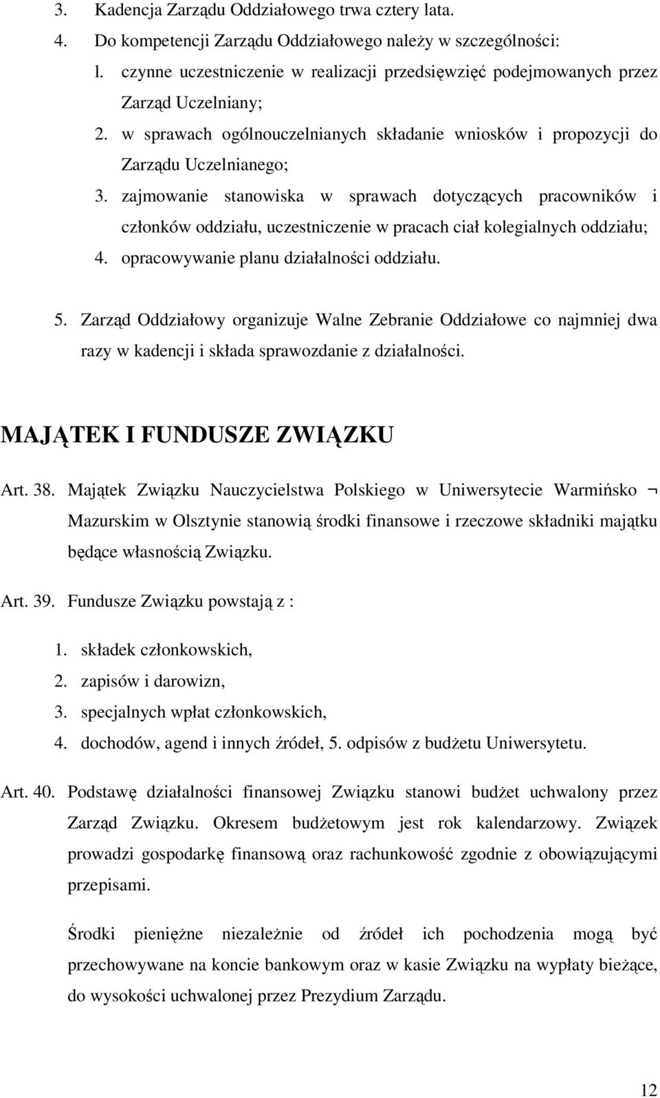 zajmowanie stanowiska w sprawach dotyczących pracowników i członków oddziału, uczestniczenie w pracach ciał kolegialnych oddziału; 4. opracowywanie planu działalności oddziału. 5.