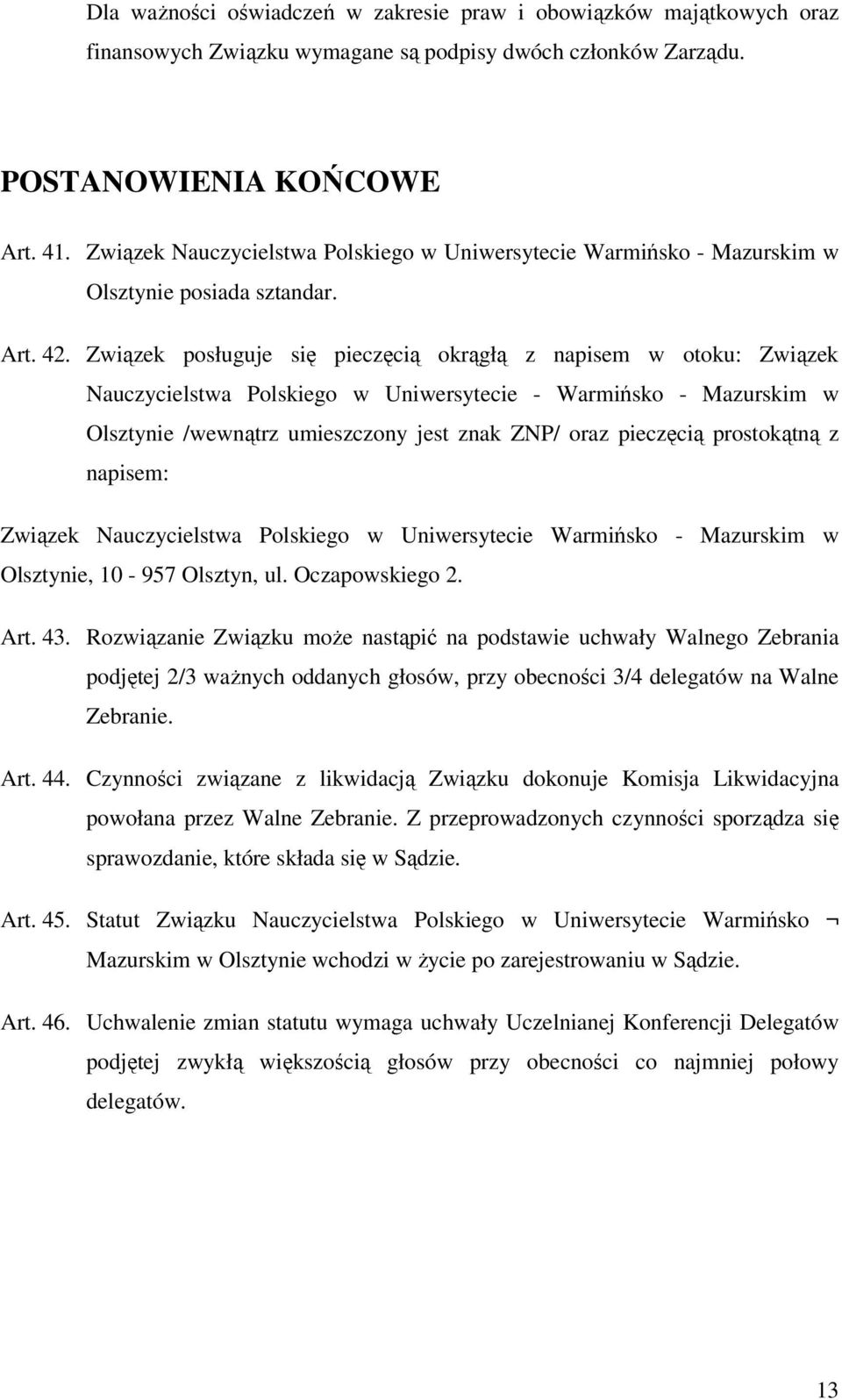 Związek posługuje się pieczęcią okrągłą z napisem w otoku: Związek Nauczycielstwa Polskiego w Uniwersytecie - Warmińsko - Mazurskim w Olsztynie /wewnątrz umieszczony jest znak ZNP/ oraz pieczęcią