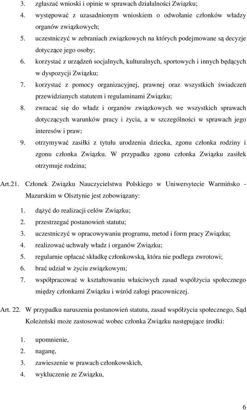 korzystać z pomocy organizacyjnej, prawnej oraz wszystkich świadczeń przewidzianych statutem i regulaminami Związku; 8.