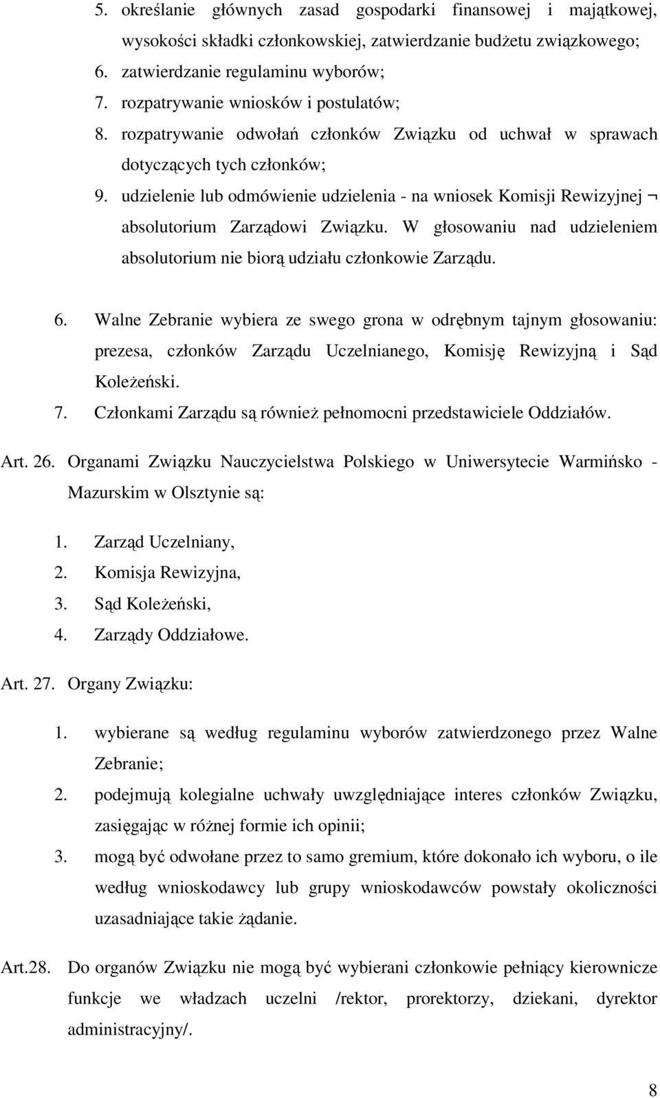 udzielenie lub odmówienie udzielenia - na wniosek Komisji Rewizyjnej absolutorium Zarządowi Związku. W głosowaniu nad udzieleniem absolutorium nie biorą udziału członkowie Zarządu. 6.