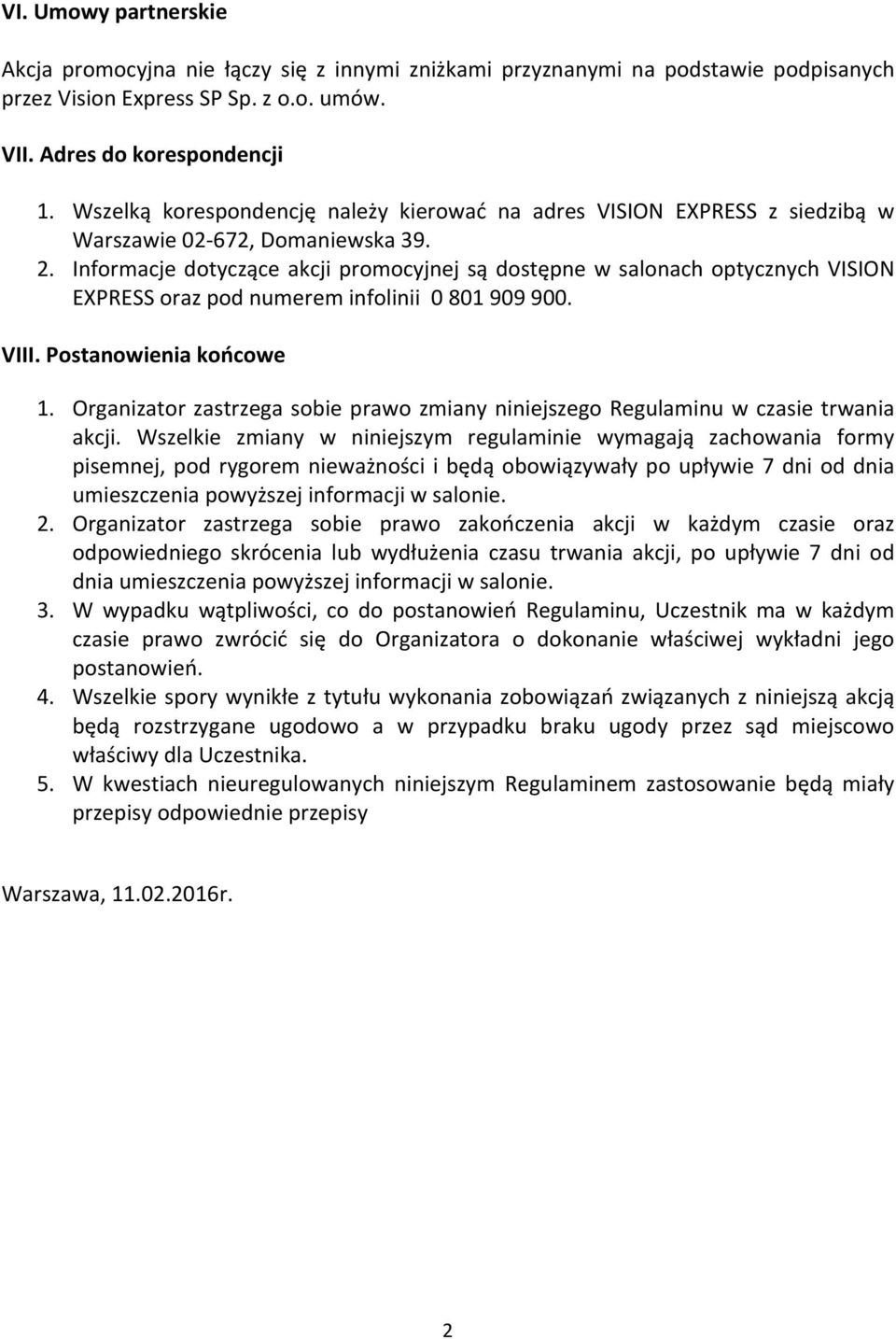 Informacje dotyczące akcji promocyjnej są dostępne w salonach optycznych VISION EXPRESS oraz pod numerem infolinii 0 801 909 900. VIII. Postanowienia końcowe 1.