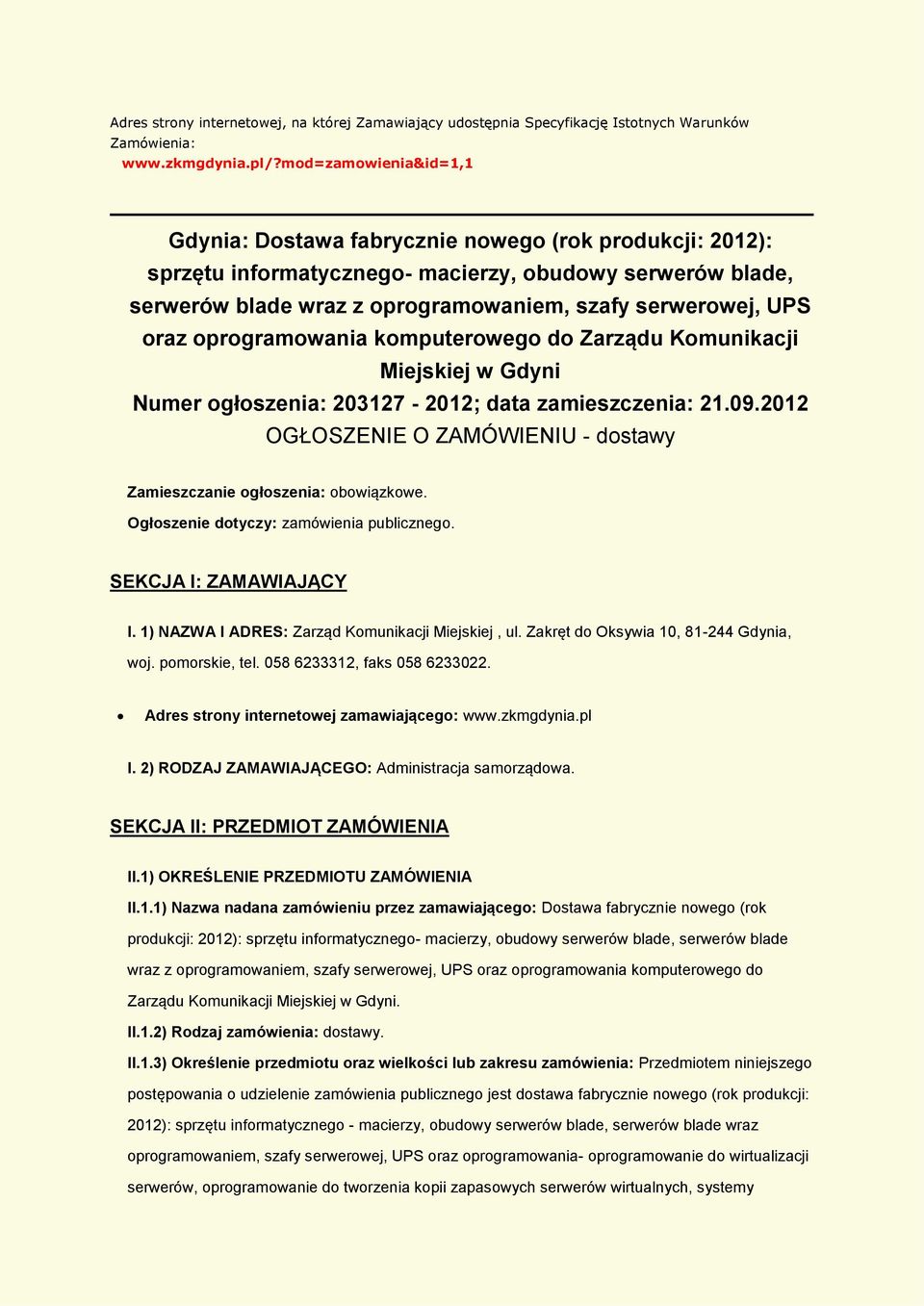 kmputerweg d Zarządu Kmunikacji Miejskiej w Gdyni Numer głszenia: 203127-2012; data zamieszczenia: 21.09.2012 OGŁOSZENIE O ZAMÓWIENIU - dstawy Zamieszczanie głszenia: bwiązkwe.