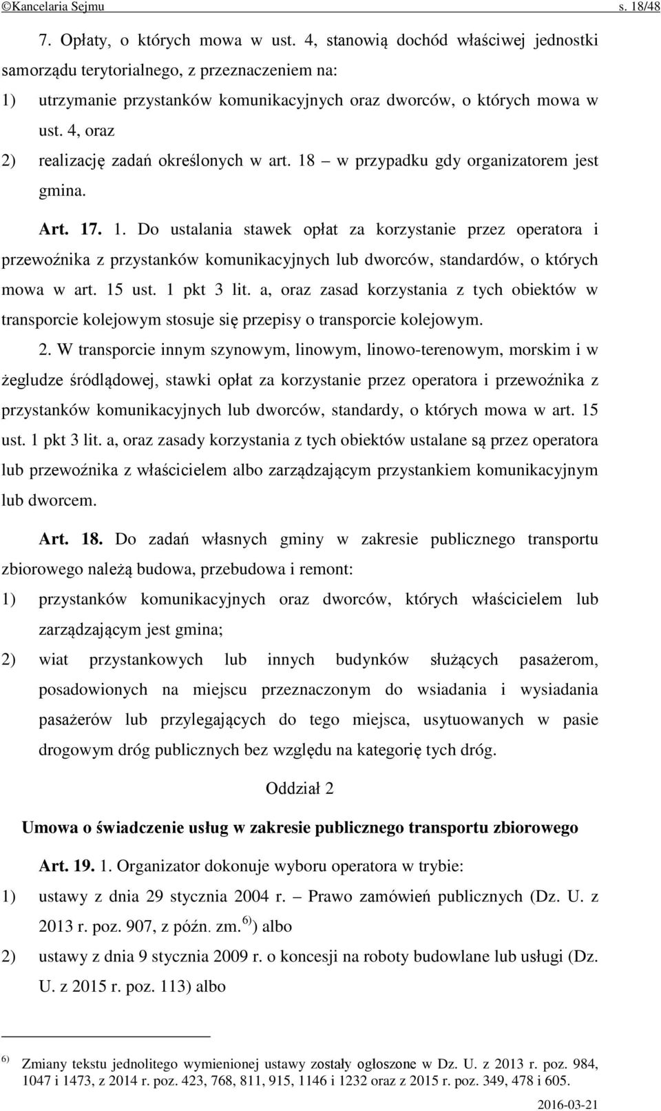 4, oraz 2) realizację zadań określonych w art. 18 w przypadku gdy organizatorem jest gmina. Art. 17. 1. Do ustalania stawek opłat za korzystanie przez operatora i przewoźnika z przystanków komunikacyjnych lub dworców, standardów, o których mowa w art.