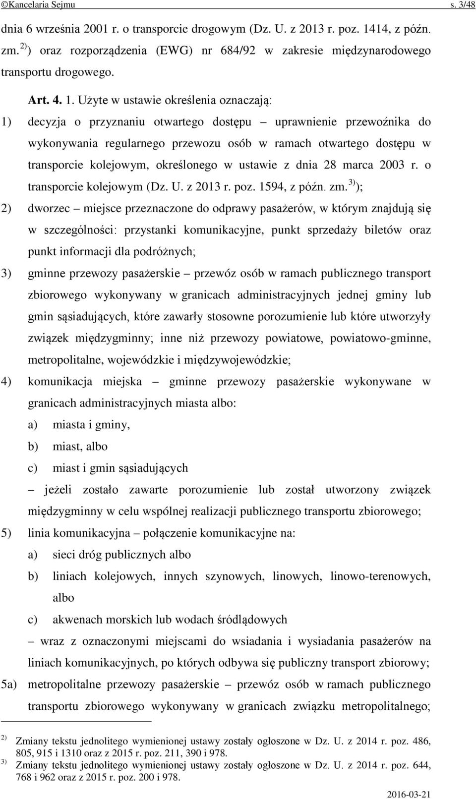 Użyte w ustawie określenia oznaczają: 1) decyzja o przyznaniu otwartego dostępu uprawnienie przewoźnika do wykonywania regularnego przewozu osób w ramach otwartego dostępu w transporcie kolejowym,