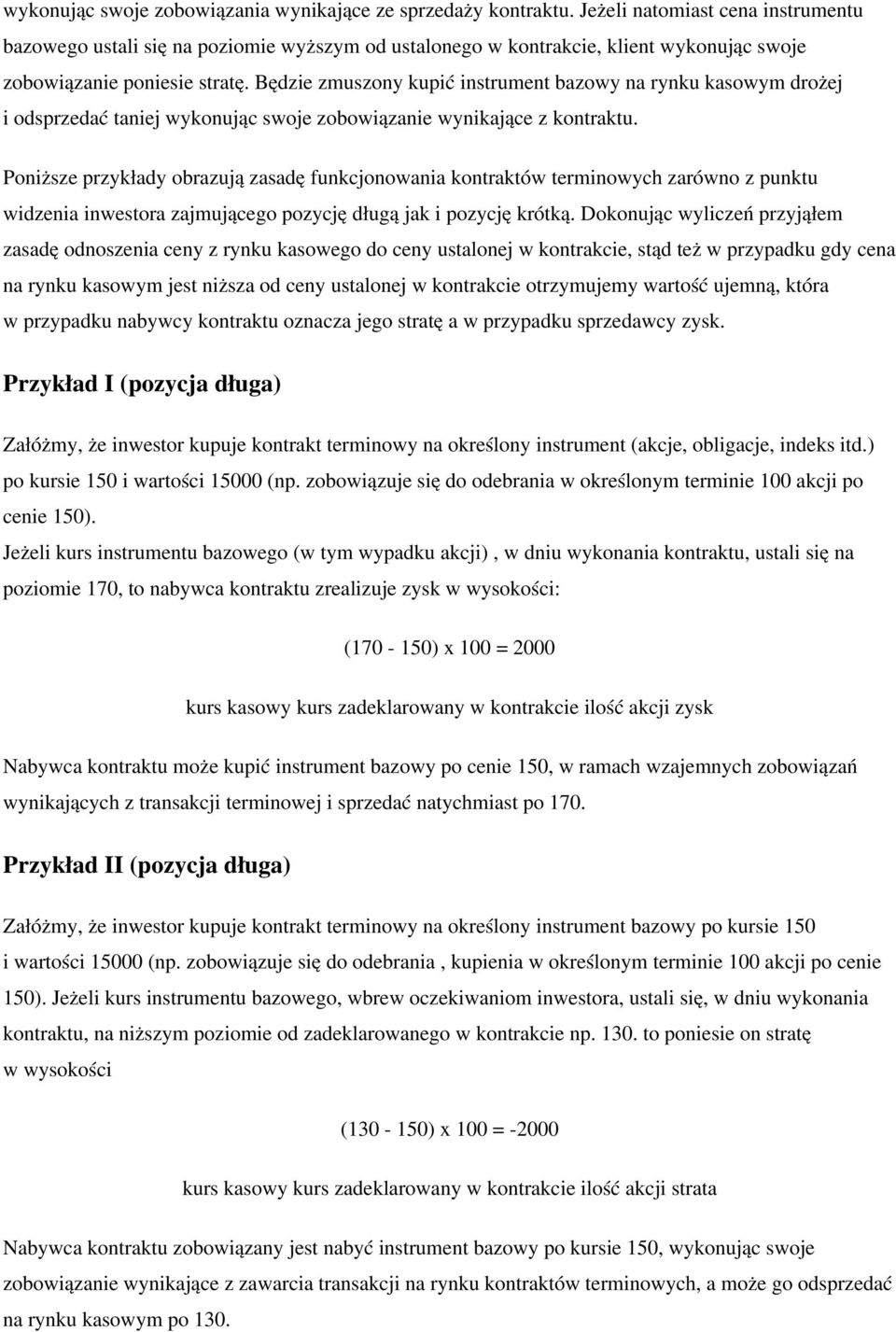 Będzie zmuszony kupić instrument bazowy na rynku kasowym drożej i odsprzedać taniej wykonując swoje zobowiązanie wynikające z kontraktu.