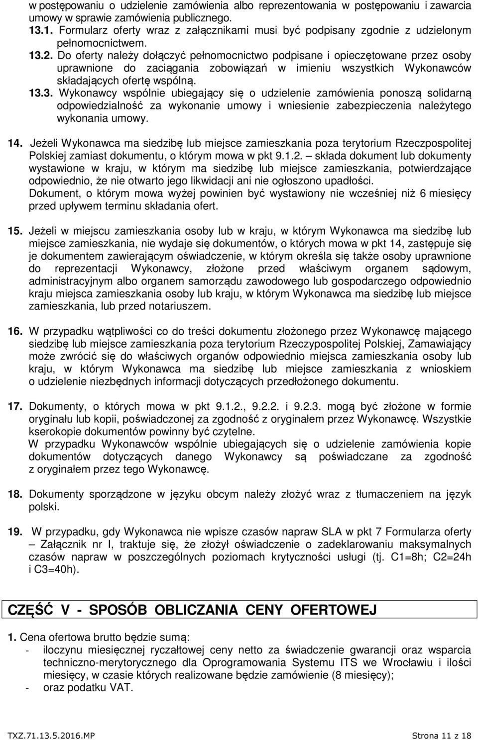 Do oferty należy dołączyć pełnomocnictwo podpisane i opieczętowane przez osoby uprawnione do zaciągania zobowiązań w imieniu wszystkich Wykonawców składających ofertę wspólną. 13.
