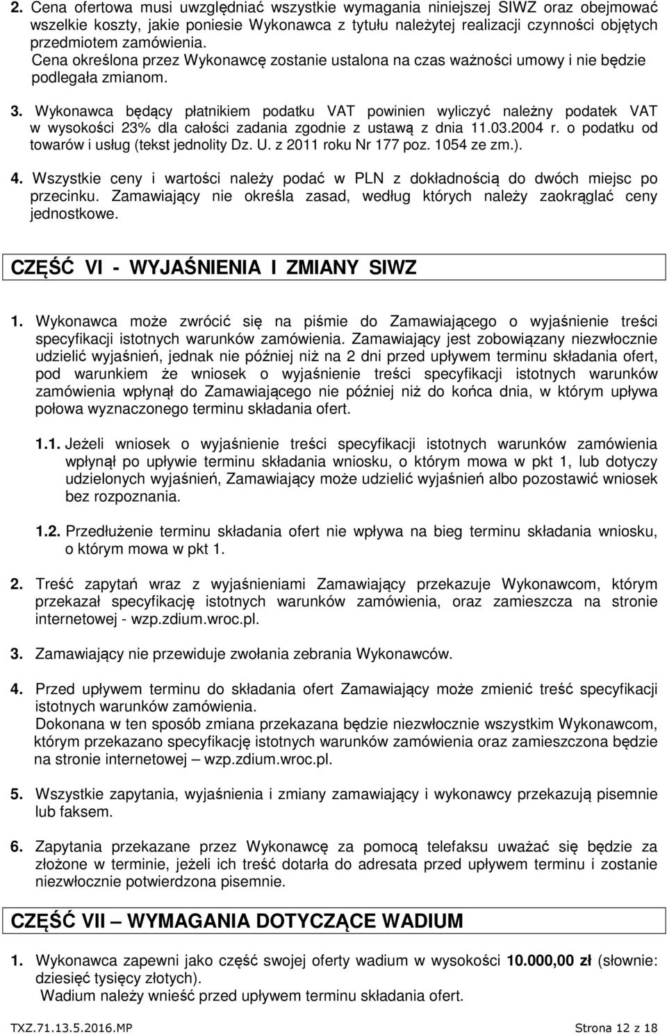 Wykonawca będący płatnikiem podatku VAT powinien wyliczyć należny podatek VAT w wysokości 23% dla całości zadania zgodnie z ustawą z dnia 11.03.2004 r.