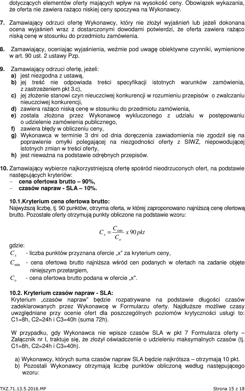 przedmiotu zamówienia. 8. Zamawiający, oceniając wyjaśnienia, weźmie pod uwagę obiektywne czynniki, wymienione w art. 90