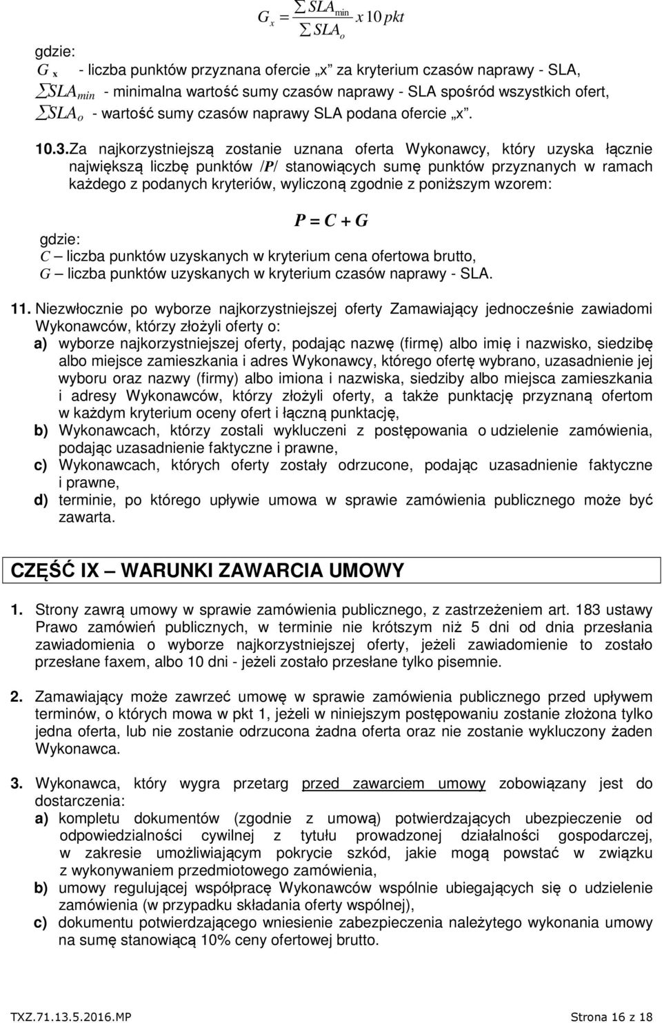 Za najkorzystniejszą zostanie uznana oferta Wykonawcy, który uzyska łącznie największą liczbę punktów /P/ stanowiących sumę punktów przyznanych w ramach każdego z podanych kryteriów, wyliczoną