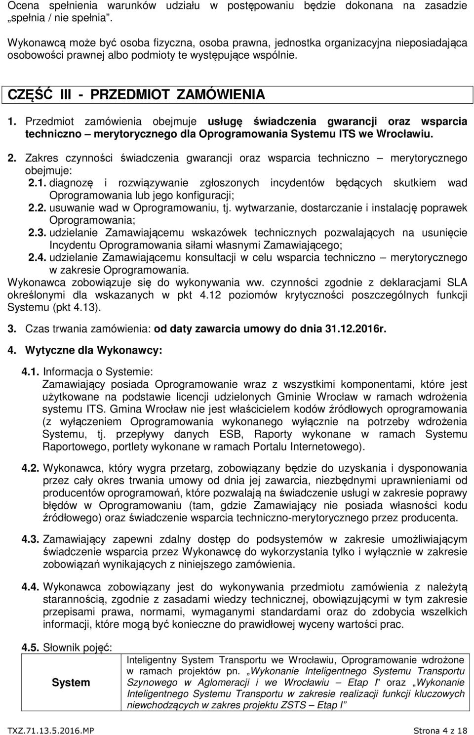 Przedmiot zamówienia obejmuje usługę świadczenia gwarancji oraz wsparcia techniczno merytorycznego dla Oprogramowania Systemu ITS we Wrocławiu. 2.
