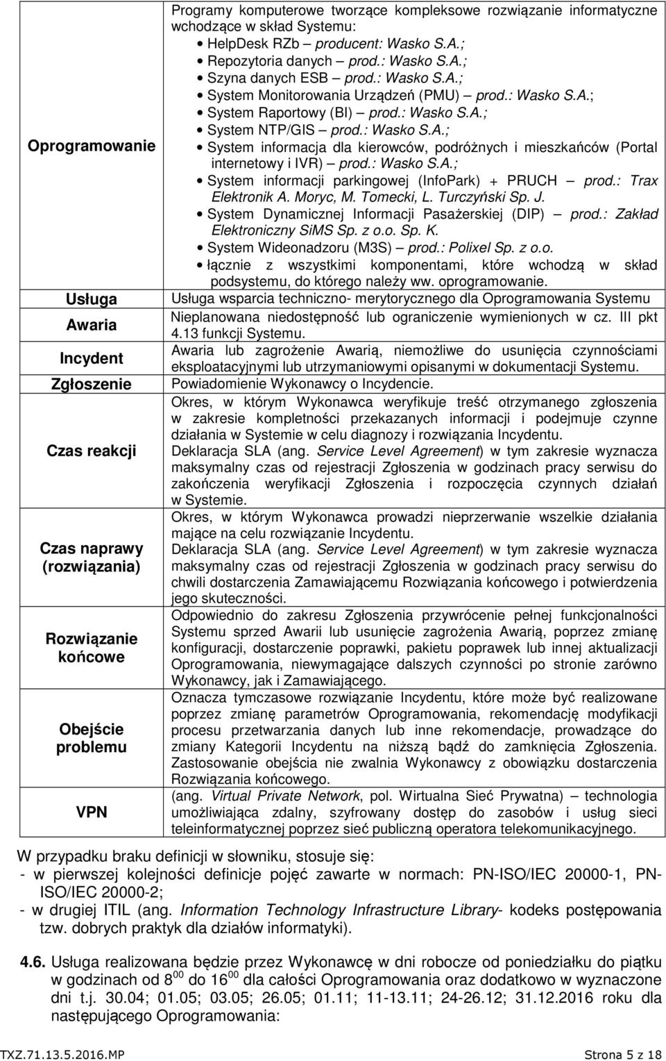: Wasko S.A.; System NTP/GIS prod.: Wasko S.A.; System informacja dla kierowców, podróżnych i mieszkańców (Portal internetowy i IVR) prod.: Wasko S.A.; System informacji parkingowej (InfoPark) + PRUCH prod.
