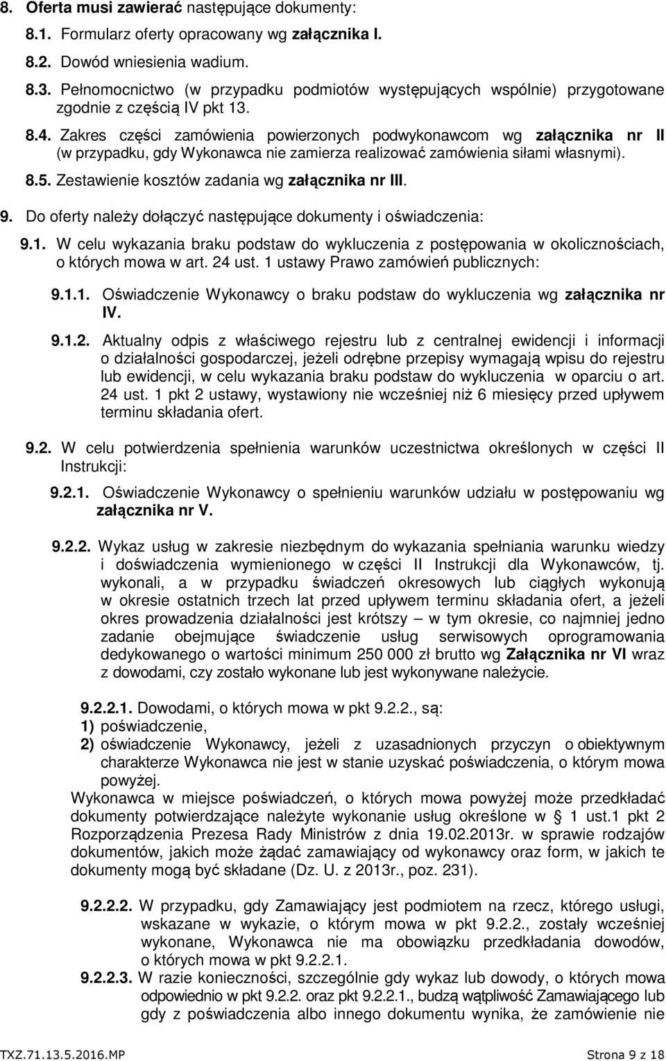 Zakres części zamówienia powierzonych podwykonawcom wg załącznika nr II (w przypadku, gdy Wykonawca nie zamierza realizować zamówienia siłami własnymi). 8.5.