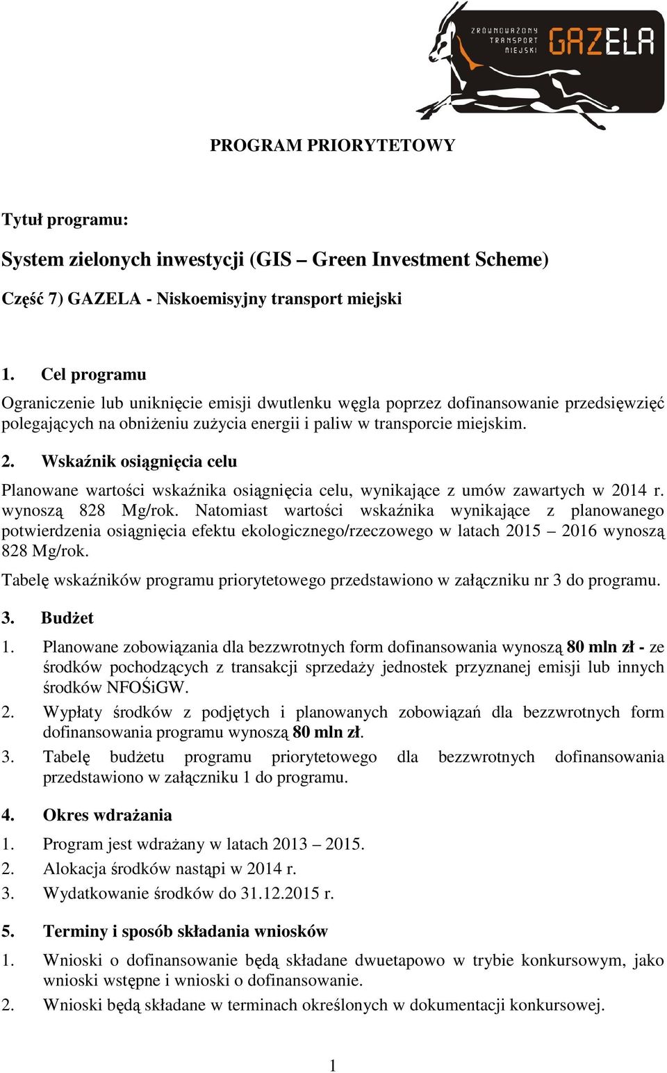 Wskaźnik osiągnięcia celu Planowane wartości wskaźnika osiągnięcia celu, wynikające z umów zawartych w 2014 r. wynoszą 828 Mg/rok.