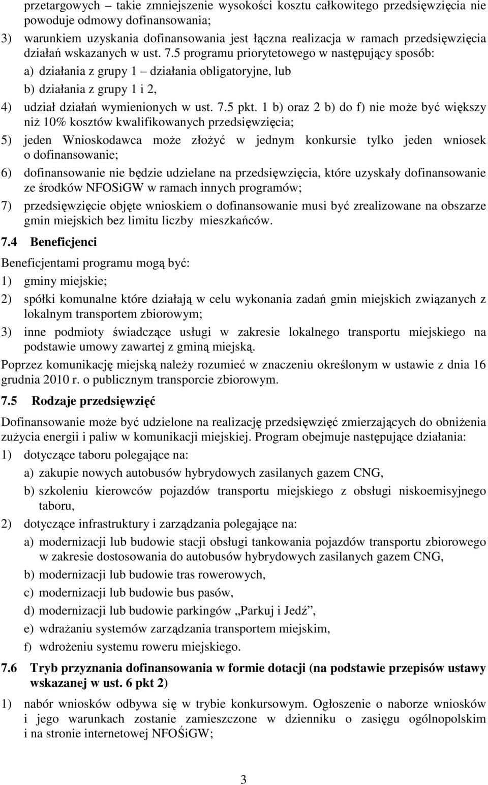 1 b) oraz 2 b) do f) nie może być większy niż 10% kosztów kwalifikowanych przedsięwzięcia; 5) jeden Wnioskodawca może złożyć w jednym konkursie tylko jeden wniosek o dofinansowanie; 6) dofinansowanie