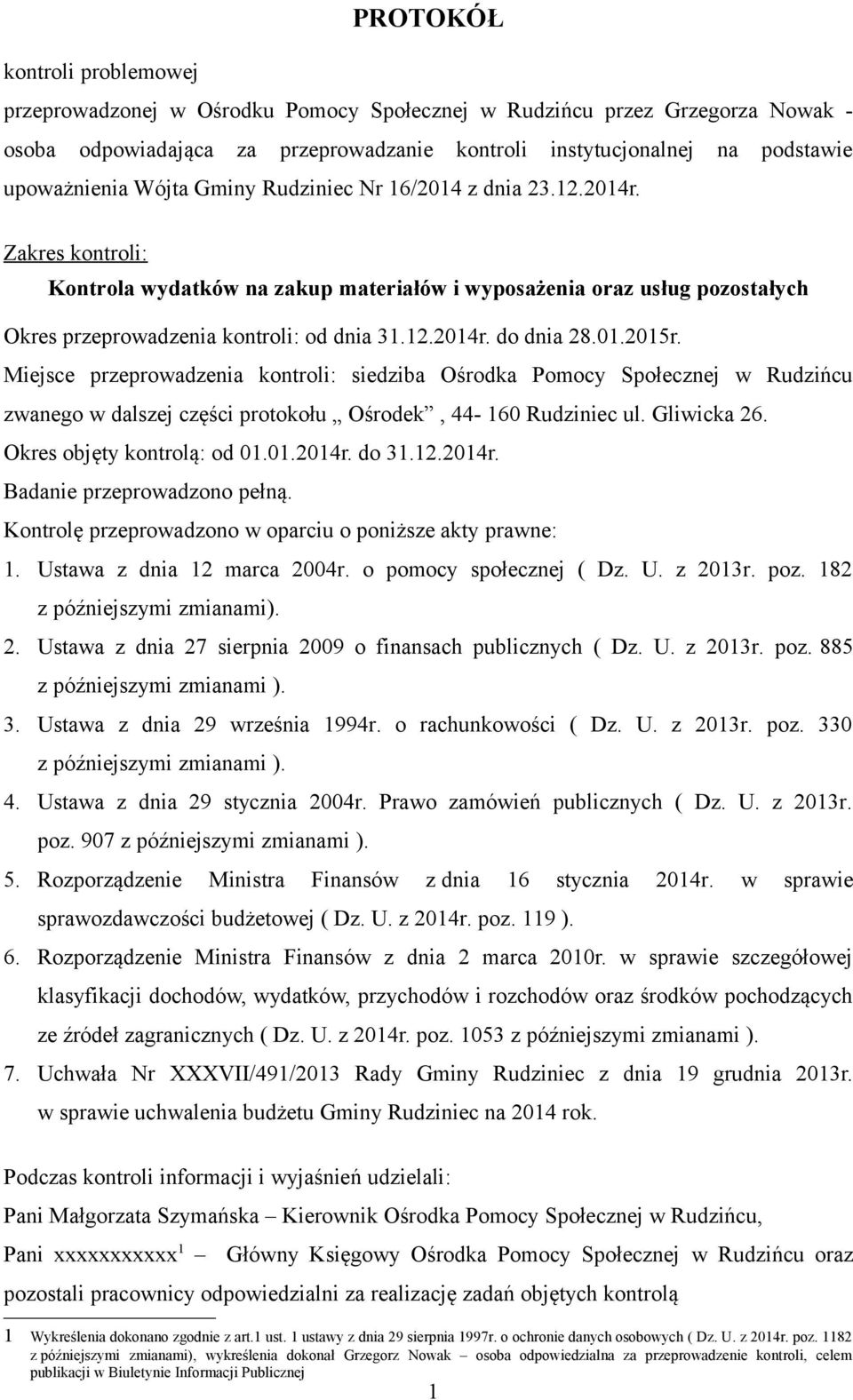 01.2015r. Miejsce przeprowadzenia kontroli: siedziba Ośrodka Pomocy Społecznej w Rudzińcu zwanego w dalszej części protokołu Ośrodek, 44-160 Rudziniec ul. Gliwicka 26. Okres objęty kontrolą: od 01.01.2014r.