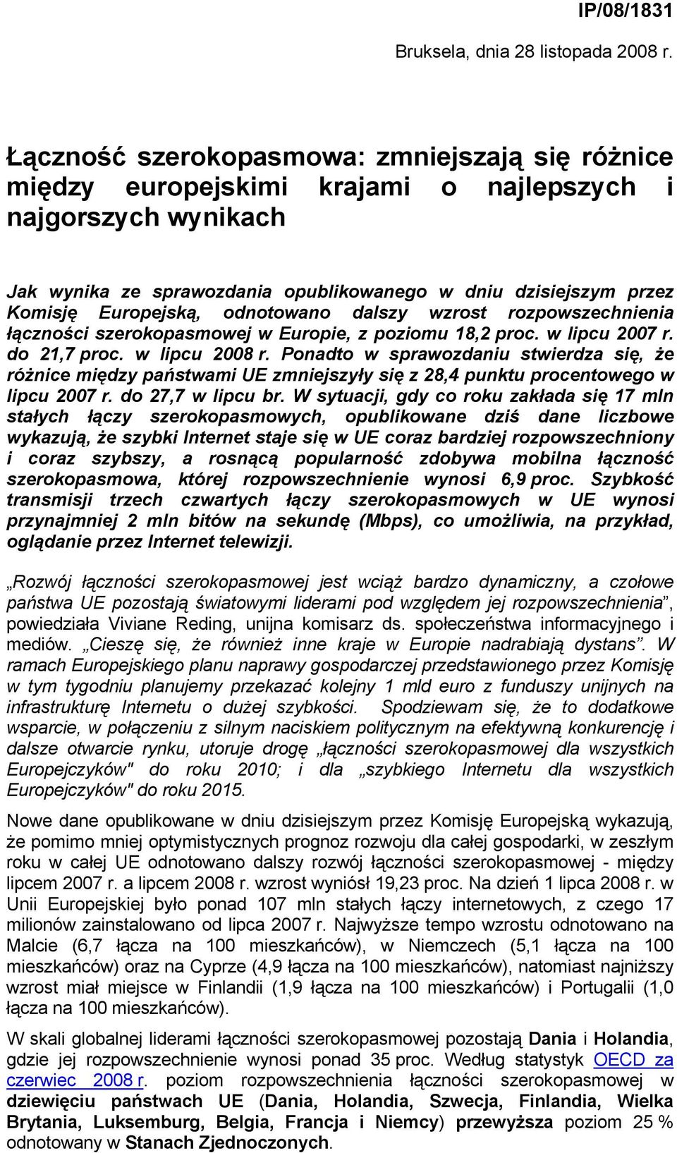 Europejską, odnotowano dalszy wzrost rozpowszechnienia łączności szerokopasmowej w Europie, z poziomu 18,2 proc. w lipcu 2007 r. do 21,7 proc. w lipcu 2008 r.