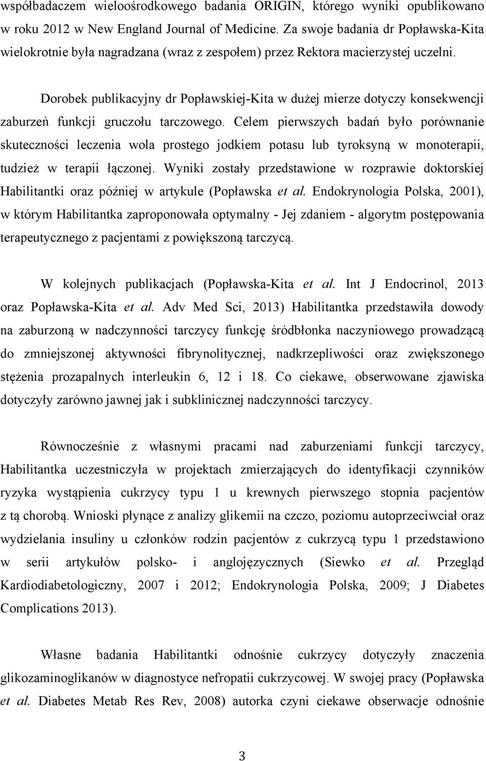 Dorobek publikacyjny dr Popławskiej-Kita w dużej mierze dotyczy konsekwencji zaburzeń funkcji gruczołu tarczowego.