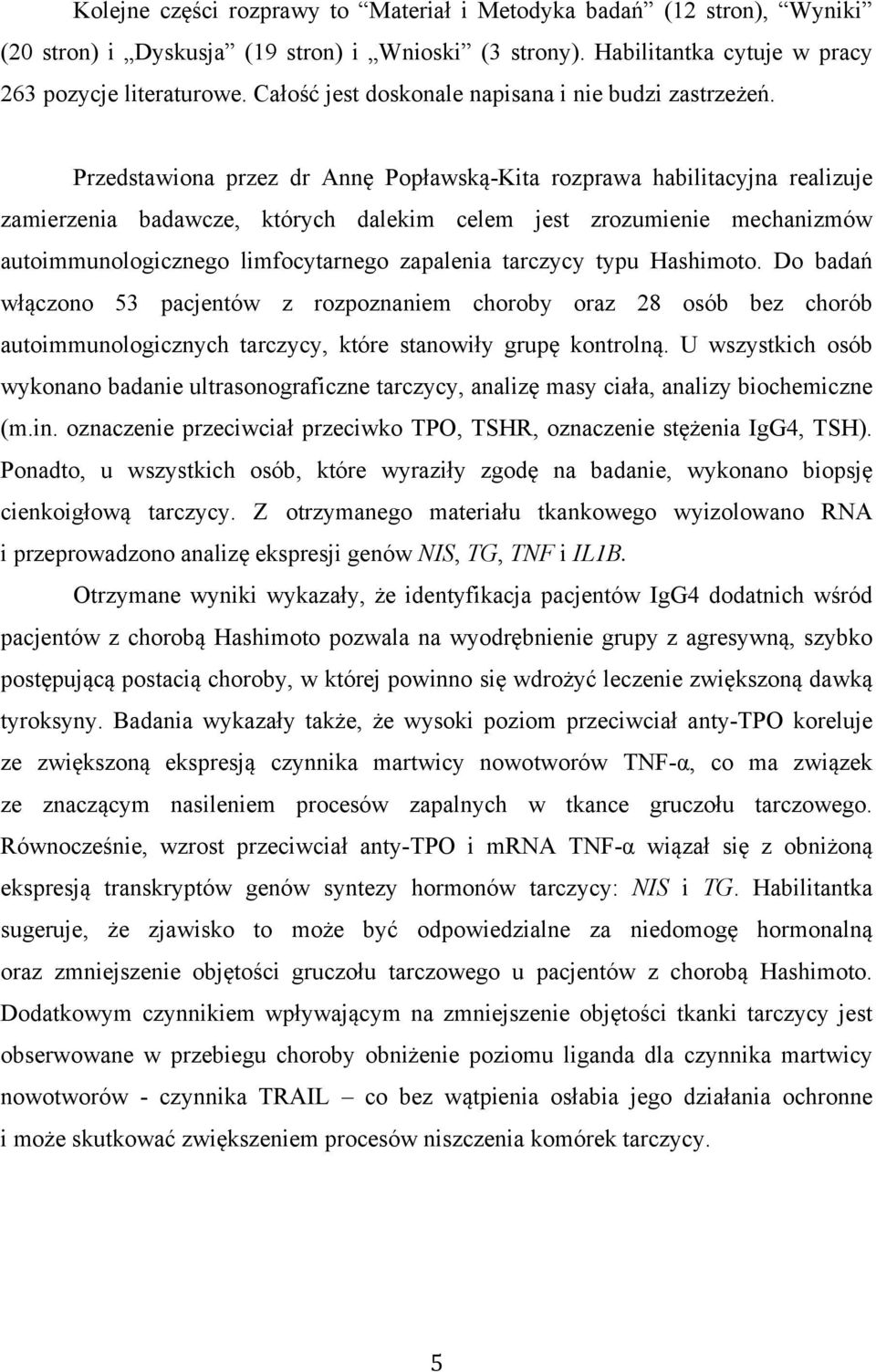 Przedstawiona przez dr Annę Popławską-Kita rozprawa habilitacyjna realizuje zamierzenia badawcze, których dalekim celem jest zrozumienie mechanizmów autoimmunologicznego limfocytarnego zapalenia