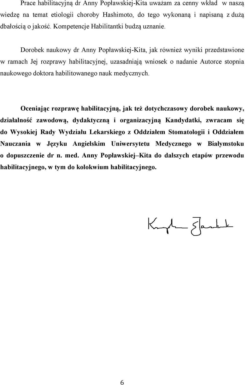 Dorobek naukowy dr Anny Popławskiej-Kita, jak również wyniki przedstawione w ramach Jej rozprawy habilitacyjnej, uzasadniają wniosek o nadanie Autorce stopnia naukowego doktora habilitowanego nauk