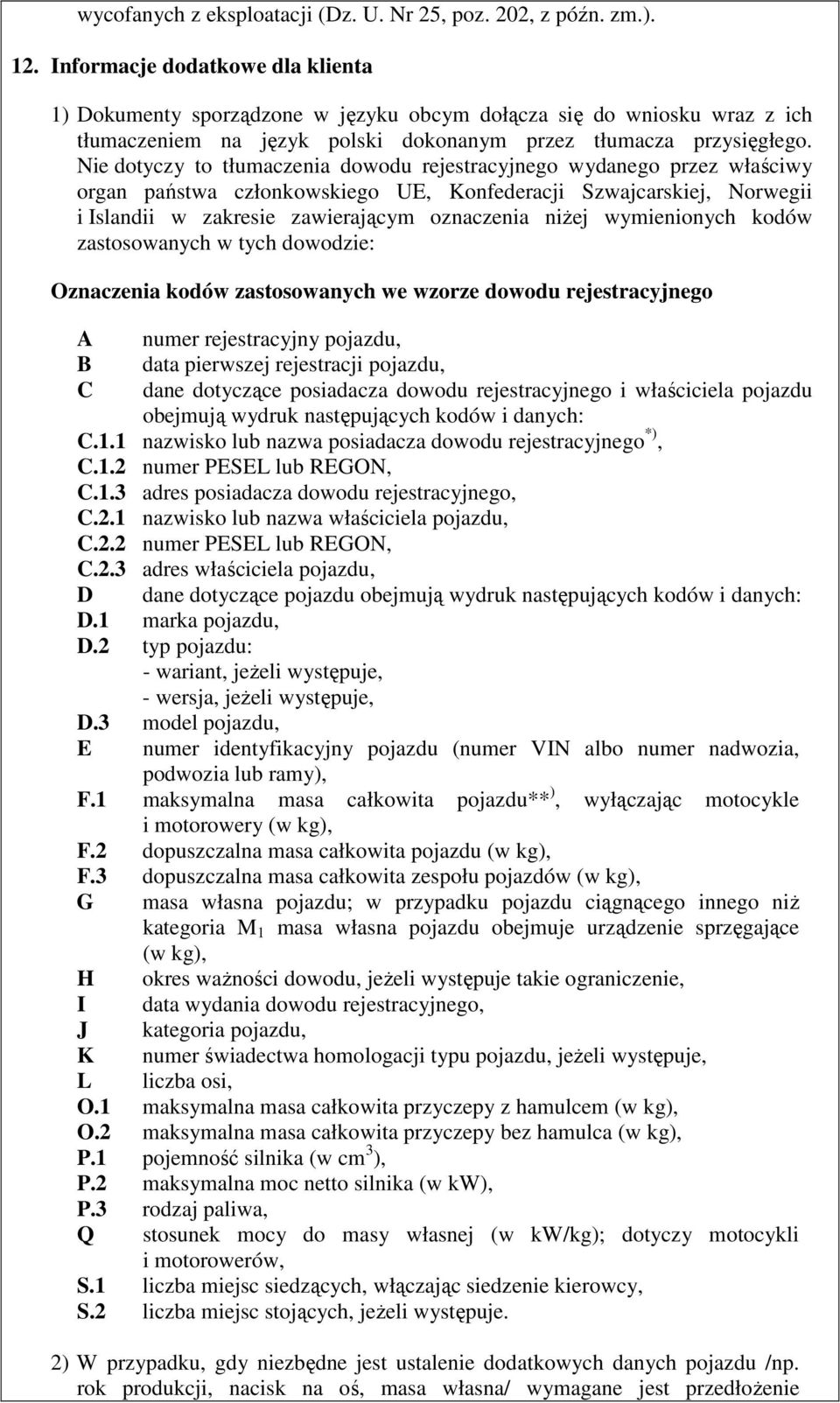 Nie dotyczy to tłumaczenia dowodu rejestracyjnego wydanego przez właściwy organ państwa członkowskiego UE, Konfederacji Szwajcarskiej, Norwegii i Islandii w zakresie zawierającym oznaczenia niŝej