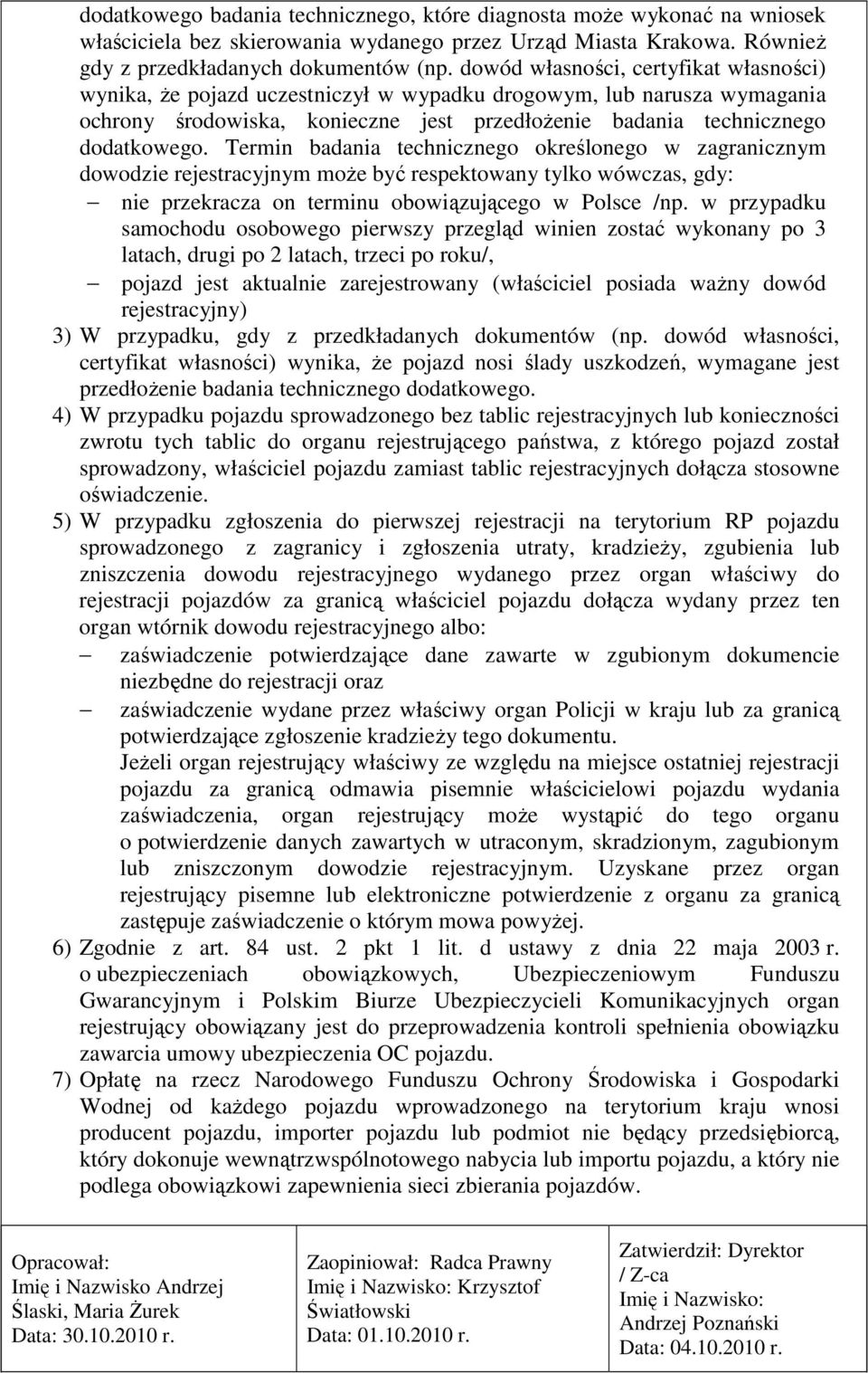 Termin badania technicznego określonego w zagranicznym dowodzie rejestracyjnym moŝe być respektowany tylko wówczas, gdy: nie przekracza on terminu obowiązującego w Polsce /np.