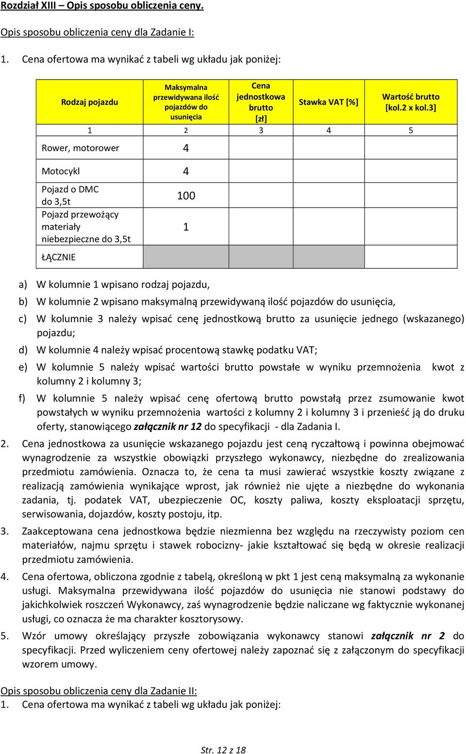 3] 1 2 3 4 5 Rower, motorower 4 Motocykl 4 Pojazd o DMC do 3,5t Pojazd przewożący materiały niebezpieczne do 3,5t ŁĄCZNIE 100 a) W kolumnie 1 wpisano rodzaj pojazdu, 1 b) W kolumnie 2 wpisano