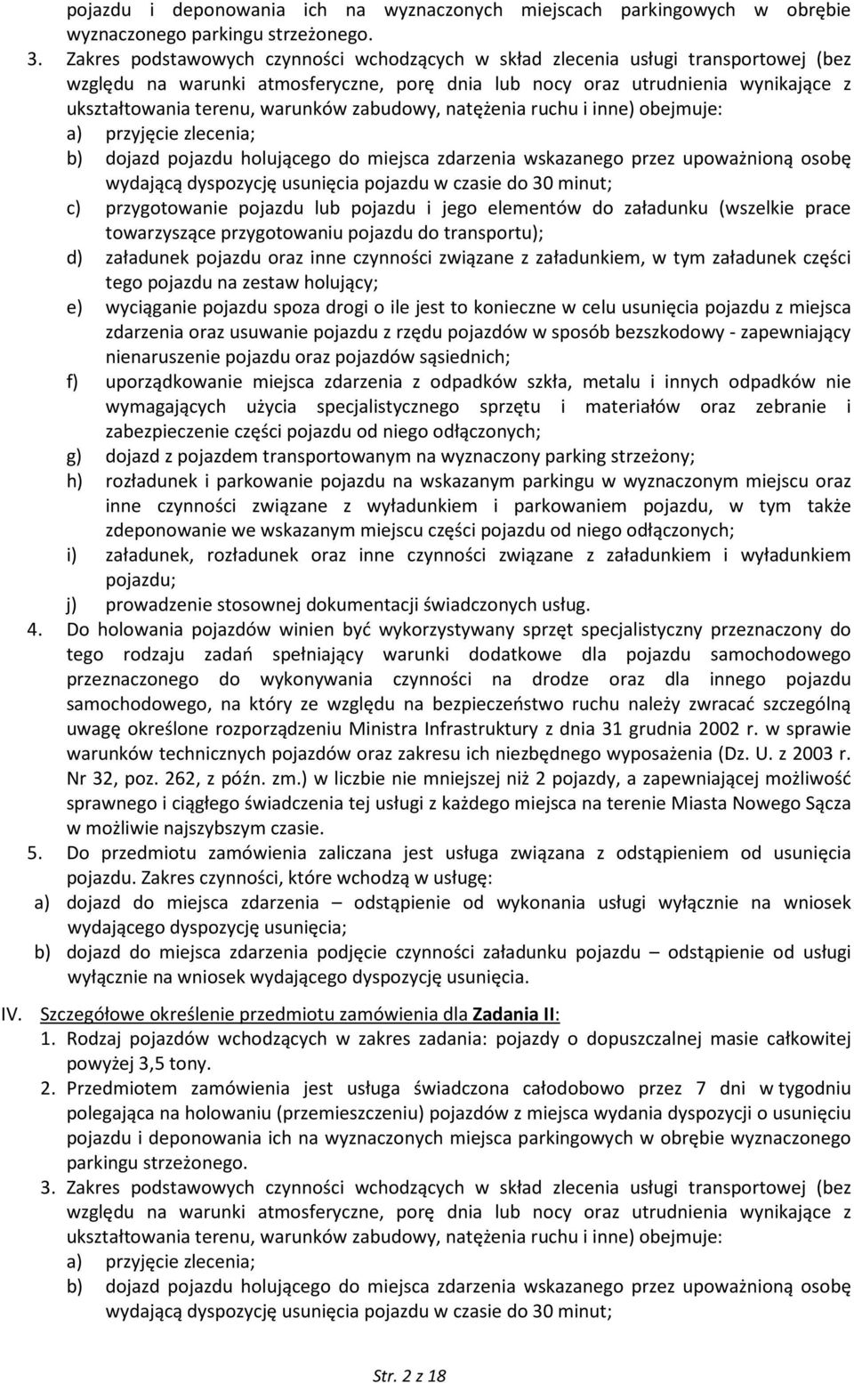 zabudowy, natężenia ruchu i inne) obejmuje: a) przyjęcie zlecenia; b) dojazd pojazdu holującego do miejsca zdarzenia wskazanego przez upoważnioną osobę wydającą dyspozycję usunięcia pojazdu w czasie