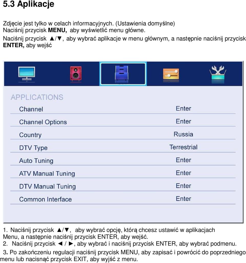 Naciśnij przycisk /, aby wybrać opcję, którą chcesz ustawić w aplikacjach Menu, a następnie naciśnij przycisk ENTER, aby wejść. 2.