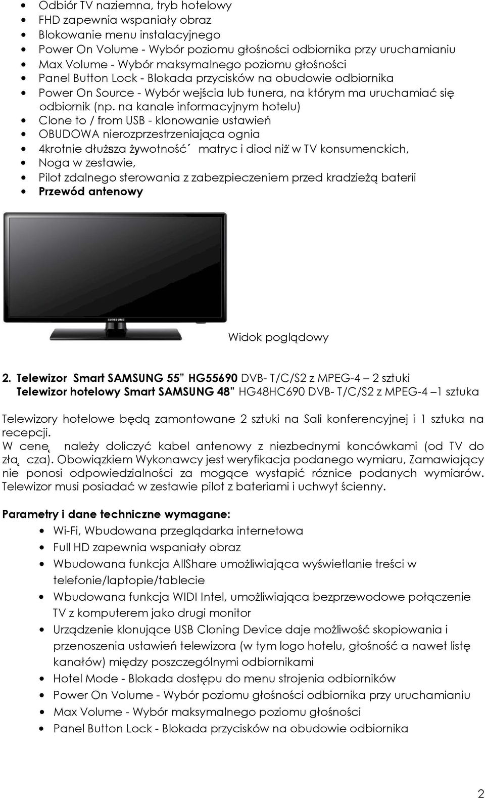 na kanale informacyjnym hotelu) Clone to / from USB - klonowanie ustawień OBUDOWA nierozprzestrzeniaja ca ognia 4krotnie dłuższa żywotność matryc i diod niż w TV konsumenckich, Noga w zestawie, Pilot
