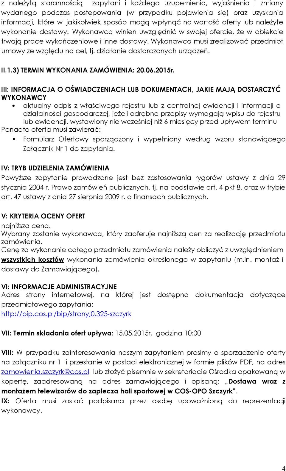 Wykonawca musi zrealizować przedmiot umowy ze względu na cel, tj. działanie dostarczonych urządzeń. II.1.3) TERMIN WYKONANIA ZAMÓWIENIA: 20.06.2015r.