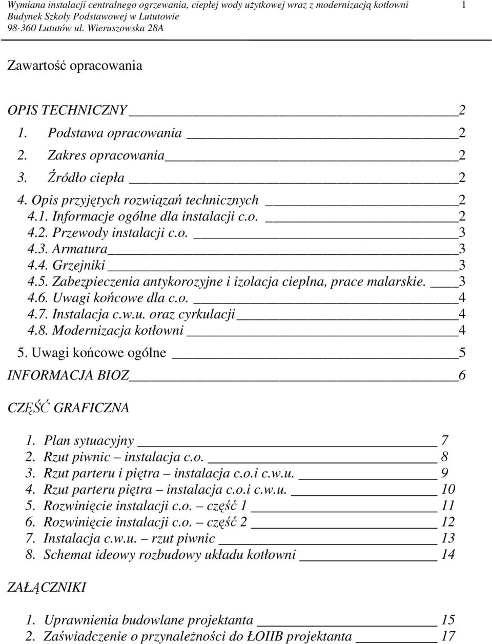 Modernizacja kotłowni 4 5. Uwagi końcowe ogólne 5 INFORMACJA BIOZ 6 CZĘŚĆ GRAFICZNA 1. Plan sytuacyjny 7 2. Rzut piwnic instalacja c.o. 8 3. Rzut parteru i piętra instalacja c.o.i c.w.u. 9 4.