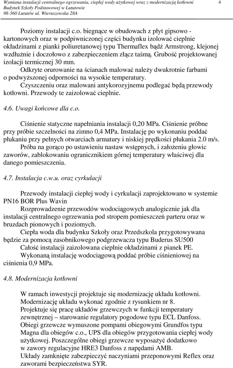 Odkryte orurowanie na ścianach malować naleŝy dwukrotnie farbami o podwyŝszonej odporności na wysokie temperatury. Czyszczeniu oraz malowani antykorozyjnemu podlegać będą przewody kotłowni.