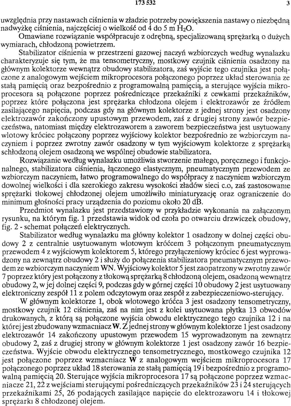 Stabilizator ciśnienia w przestrzeni gazowej naczyń wzbiorczych według wynalazku charakteryzuje się tym, że m a tensometryczny, mostkowy czujnik ciśnienia osadzony na głównym kolektorze w ewnątrz