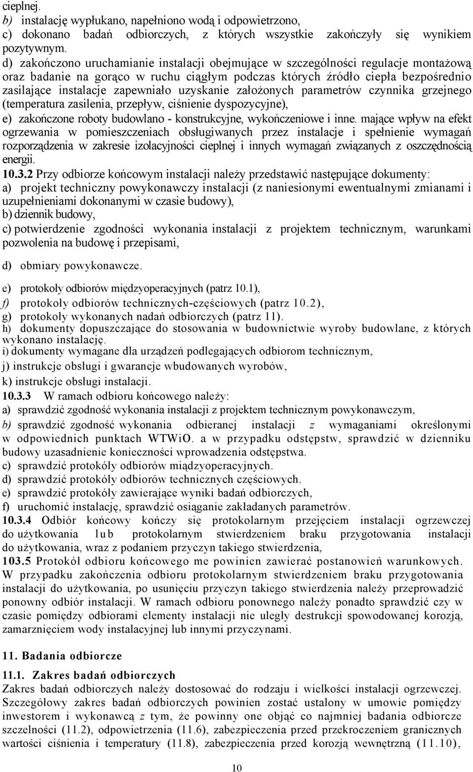 uzyskanie założonych parametrów czynnika grzejnego (temperatura zasilenia, przepływ, ciśnienie dyspozycyjne), e) zakończone roboty budowlano - konstrukcyjne, wykończeniowe i inne.